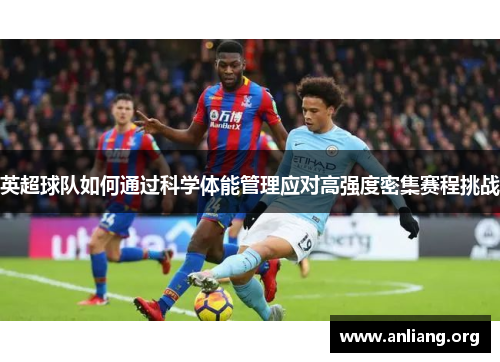 英超球队如何通过科学体能管理应对高强度密集赛程挑战